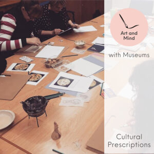 A group of adults working with paper and pencils, overlaid with the words 'Art and Mind with Museums' and 'Cultural Prescriptions'.