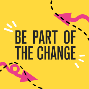 Two pink arrows going through dashed black lines on a yellow background. Text "Be part of the change".
